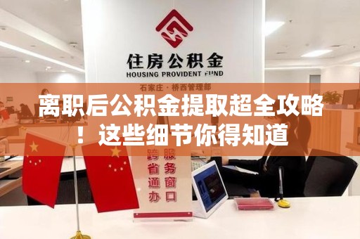 城厢离职后公积金提取超全攻略！这些细节你得知道