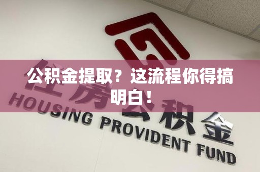 城厢公积金提取？这流程你得搞明白！