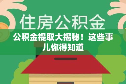 城厢公积金提取大揭秘！这些事儿你得知道