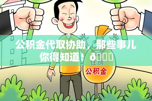 城厢公积金代取协助，那些事儿你得知道！😎