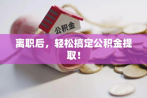 城厢离职后，轻松搞定公积金提取！