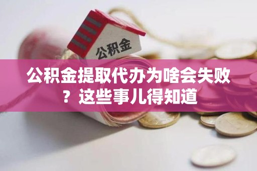 城厢公积金提取代办为啥会失败？这些事儿得知道
