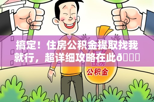 城厢搞定!住房公积金提取找我就行,超详细攻略在此😎 城厢搞定!住房公积金提取找我就行,超详细攻略在此😎