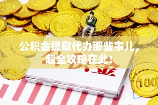 城厢公积金提取代办那些事儿,超全攻略在此! 城厢公积金提取代办那些事儿,超全攻略在此!