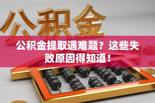 城厢公积金提取遇难题？这些失败原因得知道！