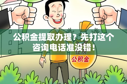 城厢公积金提取办理？先打这个咨询电话准没错！