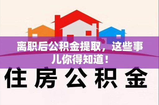 城厢离职后公积金提取，这些事儿你得知道！