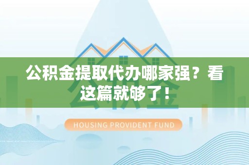 城厢公积金提取代办哪家强？看这篇就够了！